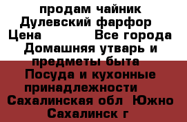 продам чайник Дулевский фарфор › Цена ­ 2 500 - Все города Домашняя утварь и предметы быта » Посуда и кухонные принадлежности   . Сахалинская обл.,Южно-Сахалинск г.